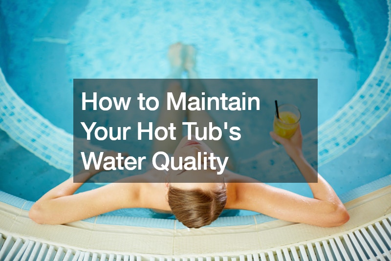 How to Maintain Your Hot Tubs Water Quality