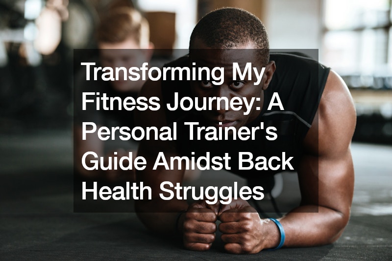 Transforming My Fitness Journey A Personal Trainers Guide Amidst Back Health Struggles