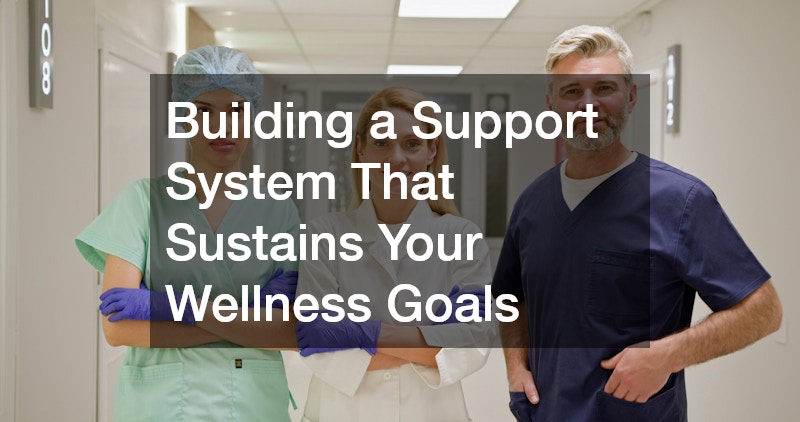 Building a Support System That Sustains Your Wellness Goals